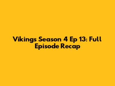 Vikings Season 4 Ep 13: Full Episode Recap