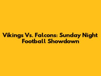 Vikings Vs. Falcons: Sunday Night Football Showdown