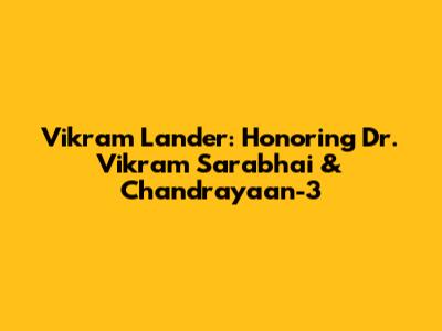 Vikram Lander: Honoring Dr. Vikram Sarabhai & Chandrayaan-3
