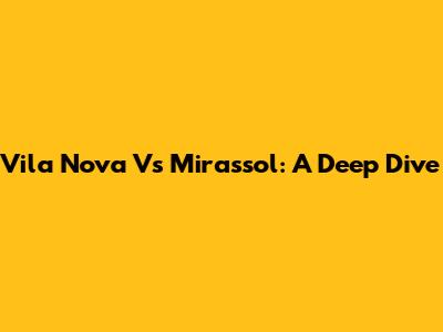 Vila Nova Vs Mirassol: A Deep Dive