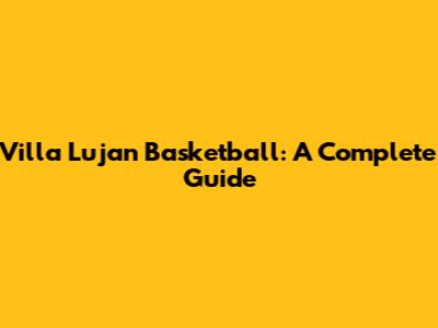 Villa Lujan Basketball: A Complete Guide