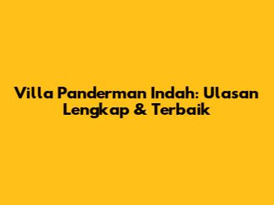 Villa Panderman Indah: Ulasan Lengkap & Terbaik