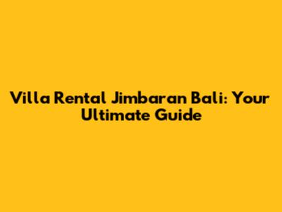Villa Rental Jimbaran Bali: Your Ultimate Guide