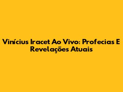 Vinícius Iracet Ao Vivo: Profecias E Revelações Atuais