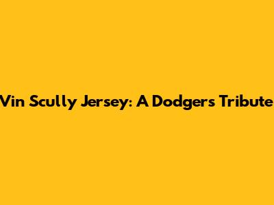 Vin Scully Jersey: A Dodgers Tribute