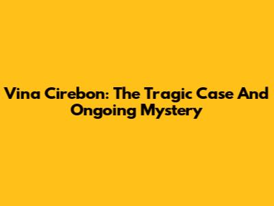 Vina Cirebon: The Tragic Case And Ongoing Mystery