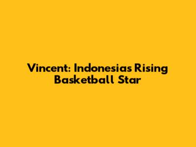 Vincent: Indonesia's Rising Basketball Star