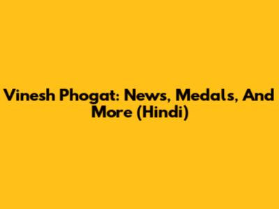 Vinesh Phogat: News, Medals, And More (Hindi)