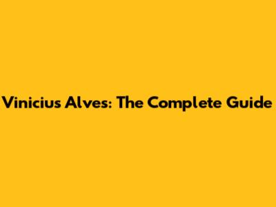 Vinicius Alves: The Complete Guide