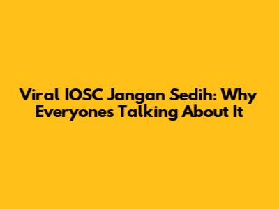 Viral IOSC Jangan Sedih: Why Everyone's Talking About It