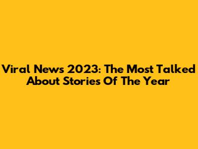 Viral News 2023: The Most Talked About Stories Of The Year
