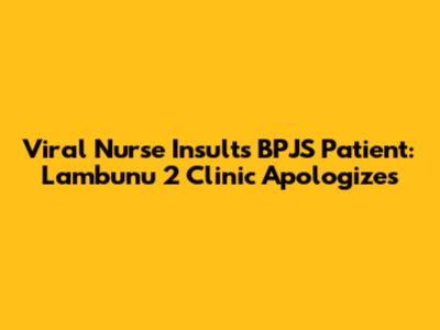 Viral Nurse Insults BPJS Patient: Lambunu 2 Clinic Apologizes