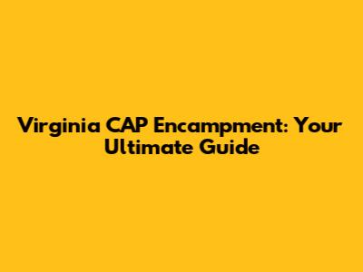 Virginia CAP Encampment: Your Ultimate Guide
