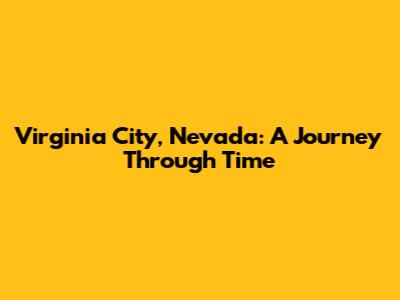 Virginia City, Nevada: A Journey Through Time