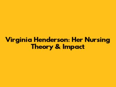 Virginia Henderson: Her Nursing Theory & Impact