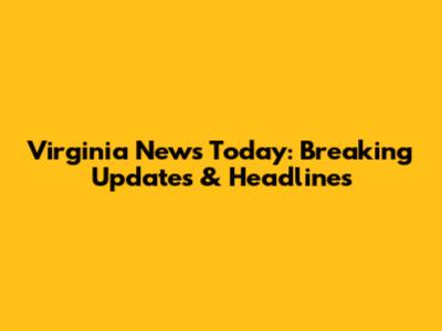 Virginia News Today: Breaking Updates & Headlines