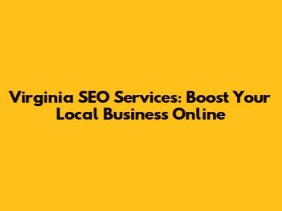 Virginia SEO Services: Boost Your Local Business Online