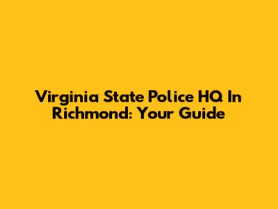 Virginia State Police HQ In Richmond: Your Guide