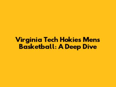 Virginia Tech Hokies Men's Basketball: A Deep Dive