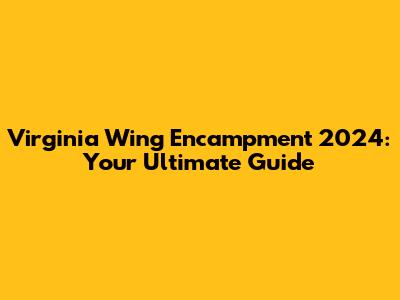 Virginia Wing Encampment 2024: Your Ultimate Guide