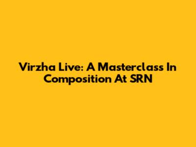 Virzha Live: A Masterclass In Composition At SRN