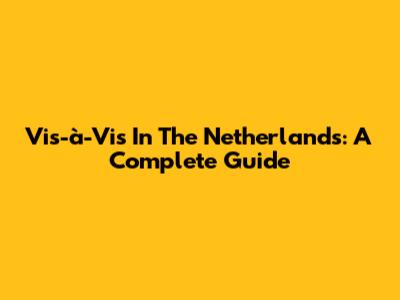 Vis-à-Vis In The Netherlands: A Complete Guide