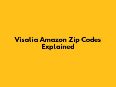 Visalia Amazon Zip Codes Explained