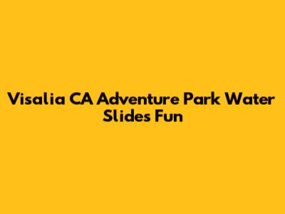 Visalia CA Adventure Park Water Slides Fun