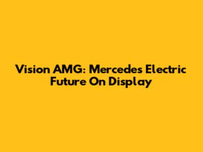 Vision AMG: Mercedes' Electric Future On Display