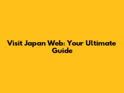 Visit Japan Web: Your Ultimate Guide