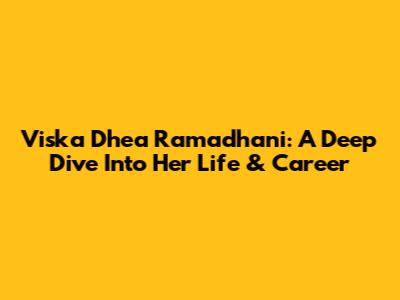 Viska Dhea Ramadhani: A Deep Dive Into Her Life & Career