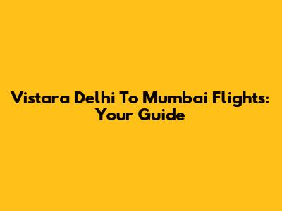 Vistara Delhi To Mumbai Flights: Your Guide