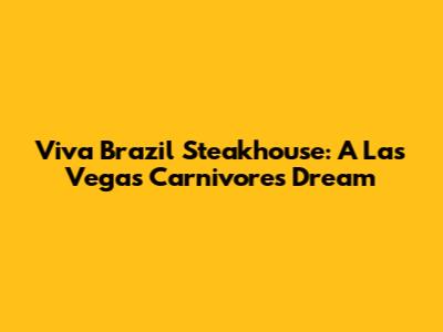 Viva Brazil Steakhouse: A Las Vegas Carnivore's Dream