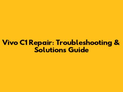 Vivo C1 Repair: Troubleshooting & Solutions Guide