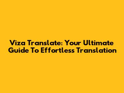Viza Translate: Your Ultimate Guide To Effortless Translation