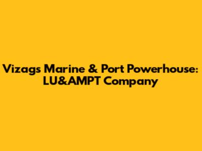 Vizag's Marine & Port Powerhouse: LU&AMPT Company