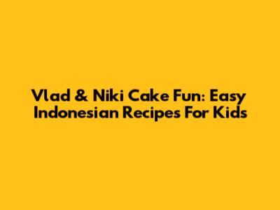 Vlad & Niki Cake Fun: Easy Indonesian Recipes For Kids