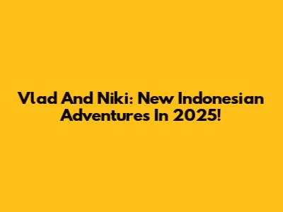 Vlad And Niki: New Indonesian Adventures In 2025!