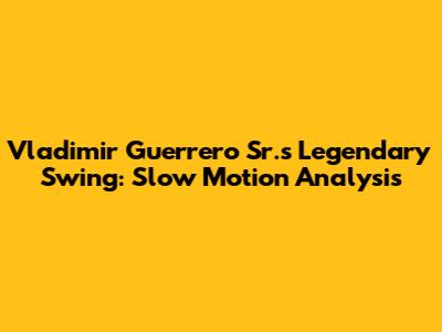 Vladimir Guerrero Sr.'s Legendary Swing: Slow Motion Analysis