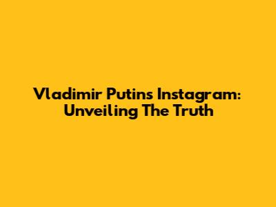 Vladimir Putin's Instagram: Unveiling The Truth