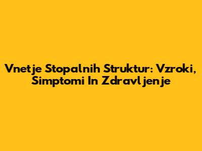 Vnetje Stopalnih Struktur: Vzroki, Simptomi In Zdravljenje