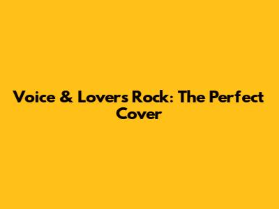 Voice & Lovers Rock: The Perfect Cover