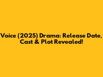 Voice (2025) Drama: Release Date, Cast & Plot Revealed!