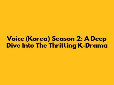 Voice (Korea) Season 2: A Deep Dive Into The Thrilling K-Drama