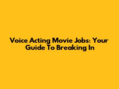 Voice Acting Movie Jobs: Your Guide To Breaking In