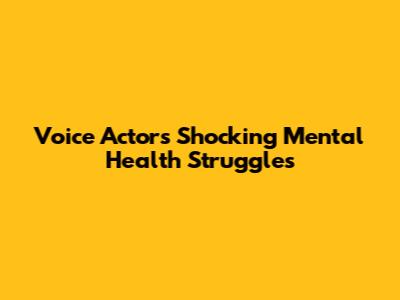 Voice Actor's Shocking Mental Health Struggles