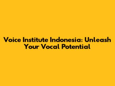 Voice Institute Indonesia: Unleash Your Vocal Potential