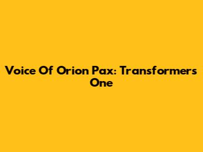 Voice Of Orion Pax: Transformers One