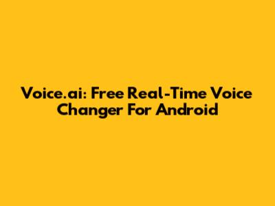 Voice.ai: Free Real-Time Voice Changer For Android
