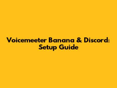Voicemeeter Banana & Discord: Setup Guide